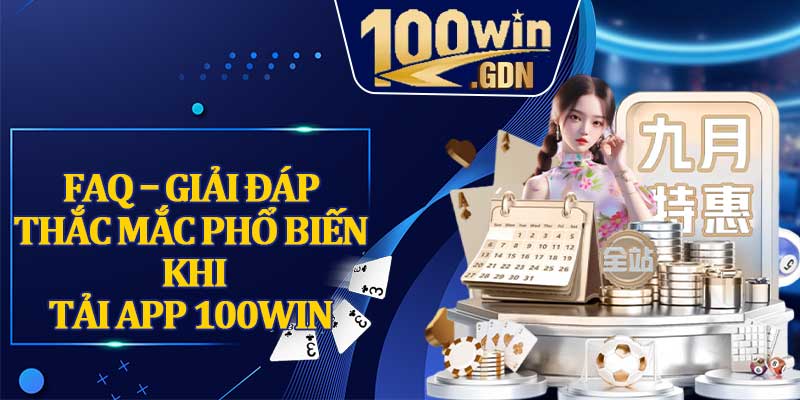 FAQ – Giải Đáp Thắc Mắc Phổ Biến Khi Tải App 100win