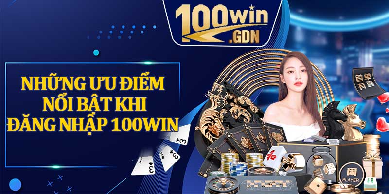 Những Ưu Điểm Nổi Bật Khi Đăng Nhập 100WIN