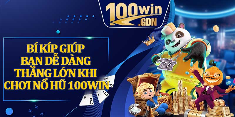 Bí kíp giúp bạn dễ dàng thắng lớn khi chơi nổ hũ 100WIN