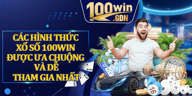 Các hình thức xổ số 100WIN được ưa chuộng và dễ tham gia nhất