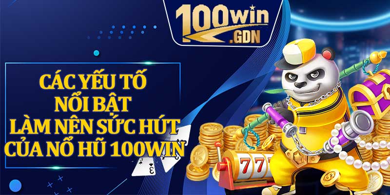 Các yếu tố nổi bật làm nên sức hút của nổ hũ 100WIN