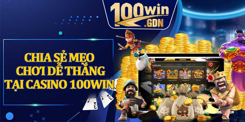 Chia sẻ mẹo chơi dễ thắng tại casino 100WIN