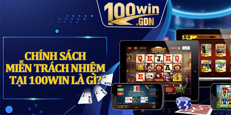 Chính Sách Miễn Trách Nhiệm Tại 100WIN Là Gì?