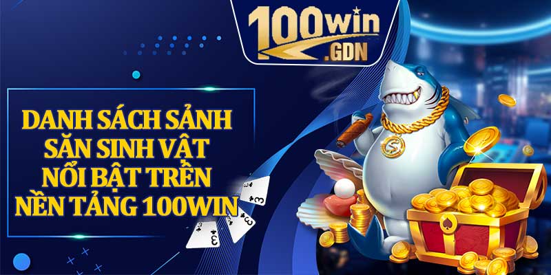 Danh sách sảnh săn sinh vật nổi bật trên nền tảng 100WIN