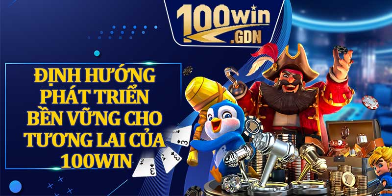 Định Hướng Phát Triển Bền Vững Cho Tương Lai Của 100win