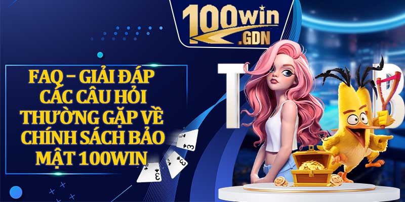 FAQ – Giải Đáp Các Câu Hỏi Thường Gặp Về Chính Sách Bảo Mật 100WIN