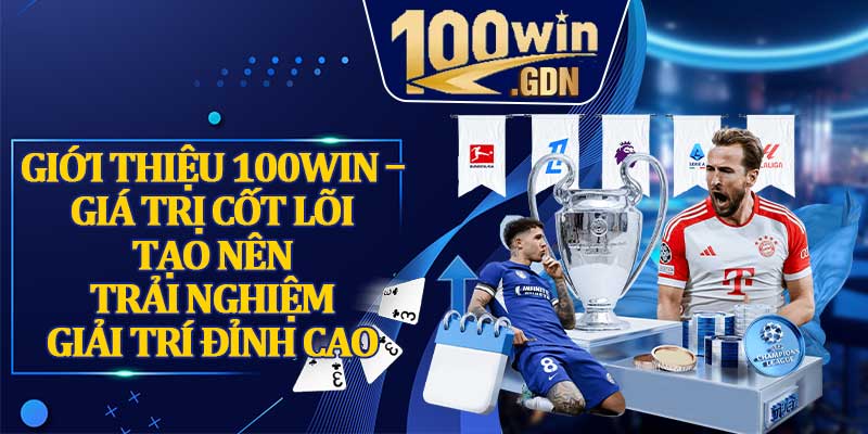 Giới Thiệu 100win – Giá Trị Cốt Lõi Tạo Nên Trải Nghiệm Giải Trí Đỉnh Cao