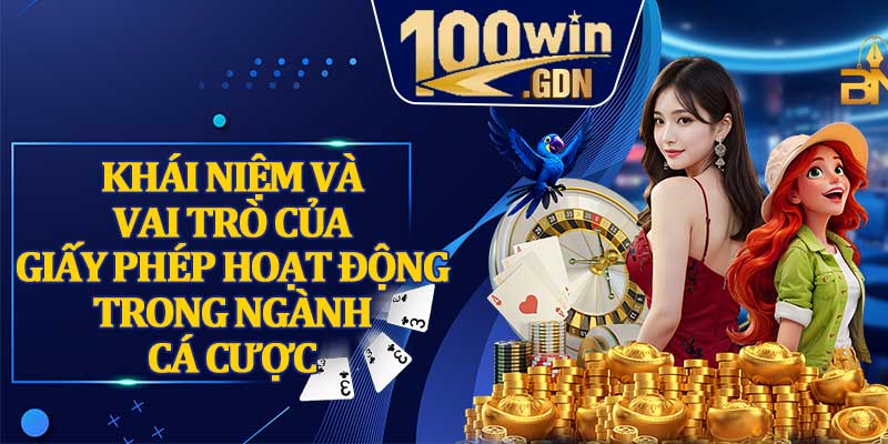 Khái Niệm Và Vai Trò Của Giấy Phép Hoạt Động Trong Ngành Cá Cược