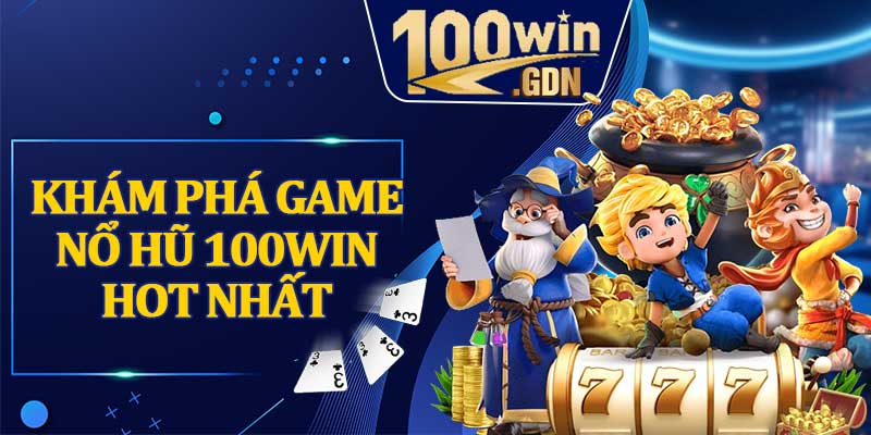 Khám phá game nổ hũ 100WIN hot nhất