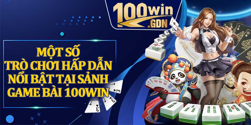 Một số trò chơi hấp dẫn nổi bật tại sảnh game bài 100WIN
