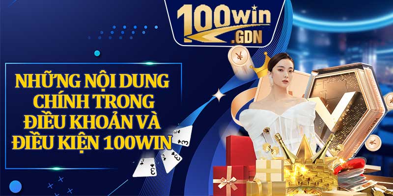 Những Nội Dung Chính Trong Điều Khoản Và Điều Kiện 100win