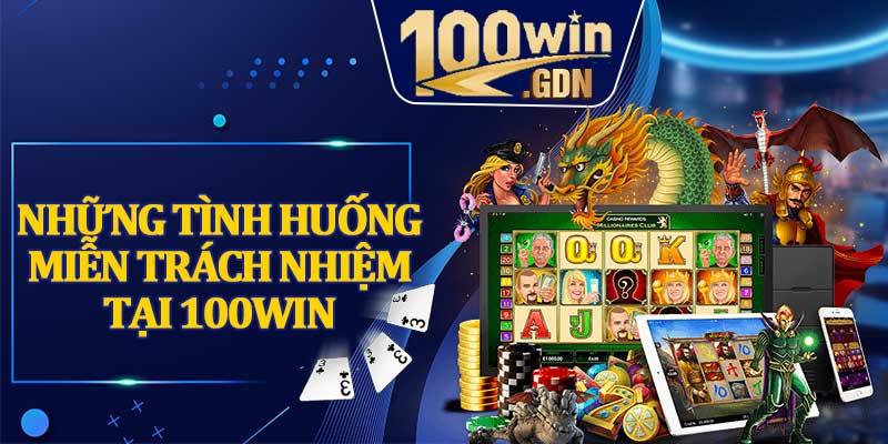 Những Tình Huống Miễn Trách Nhiệm Tại 100WIN