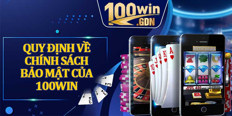 Quy Định Về Chính Sách Bảo Mật Của 100win