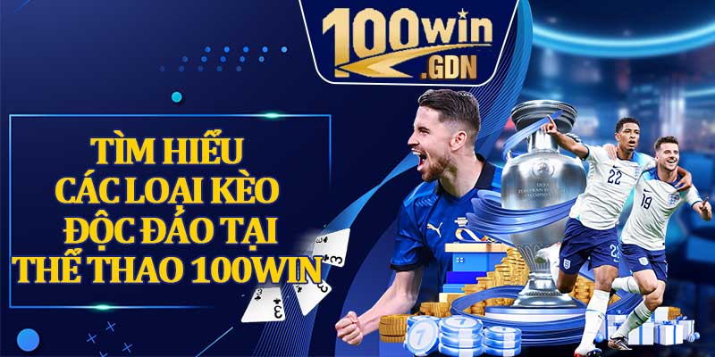 Tìm hiểu các loại kèo độc đáo tại thể thao 100WIN