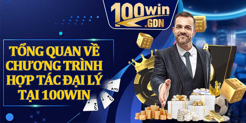 Tổng Quan Về Chương Trình Hợp Tác Đại Lý Tại 100win