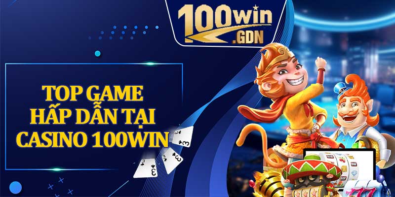 Top game hấp dẫn tại casino 100WIN