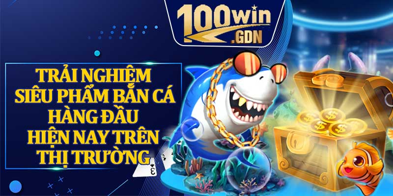 Trải nghiệm siêu phẩm bắn cá hàng đầu hiện nay trên thị trường