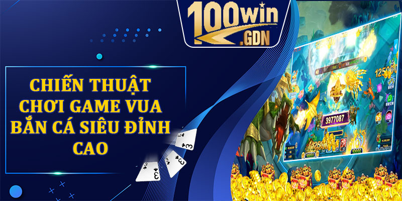 Chiến thuật chơi Game Vua Bắn Cá siêu đỉnh cao