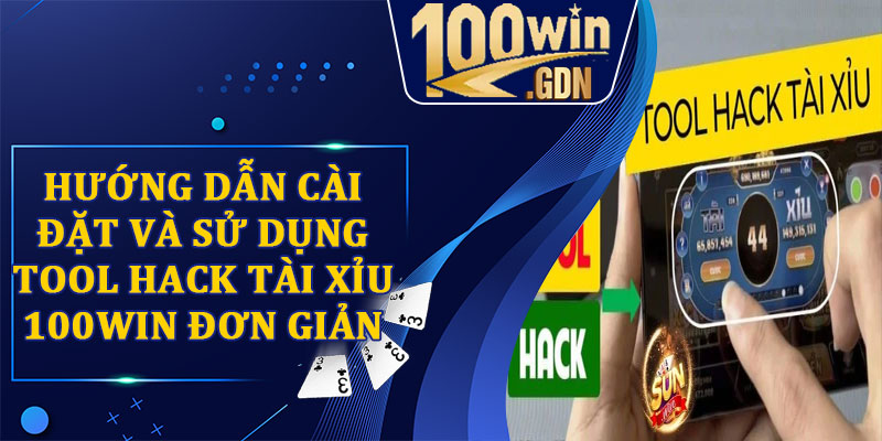 Hướng dẫn cài đặt và sử dụng tool hack tài xỉu 100WIN đơn giản nhất