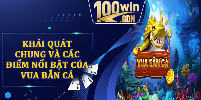 Khái quát chung và các điểm nổi bật của Vua Bắn Cá